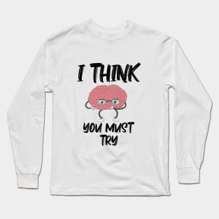 I Think You Must Try with Brain thinking Long Sleeve T-Shirt